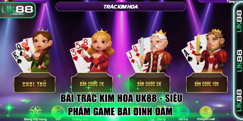 Bài Trác Kim Hoa UK88 - Game Bài Đổi Thưởng Đình Đám 1 Bài Trác Kim Hoa