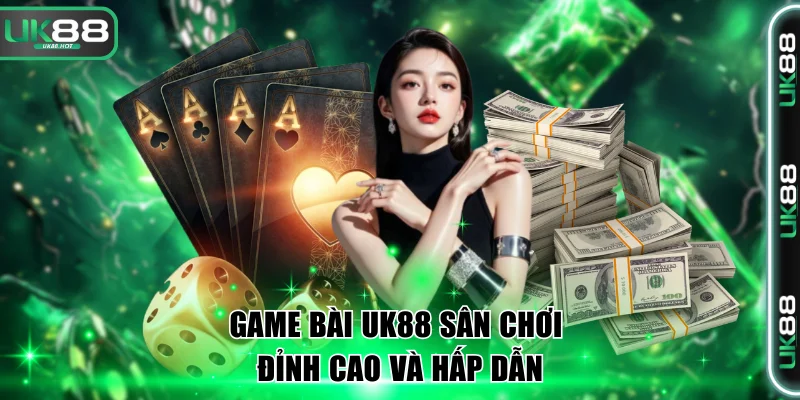 Game Bài Uk88 - Sân Chơi Đỉnh Cao Và Hấp Dẫn Đang Gây Sốt