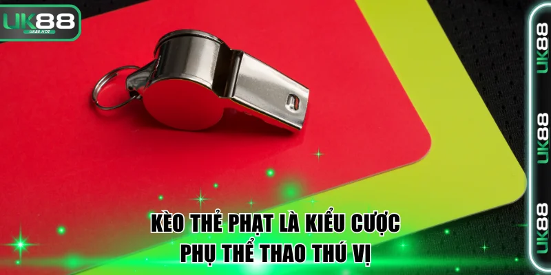 Kèo Thẻ Phạt UK88 Và 3 Kiểu Cược Thẻ Phạt Phổ Biến 2 Kèo thẻ phạt là kiểu cược phụ thể thao thú vị