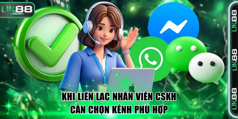 Liên Hệ UK88 Nhận Sự Hỗ Trợ Nhanh Chóng Nhiệt Tình 3 Khi liên lạc nhân viên CSKH cần chọn kênh phù hợp