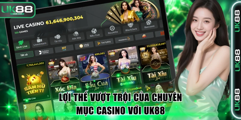 Lợi thế vượt trội của chuyên mục casino với UK88
