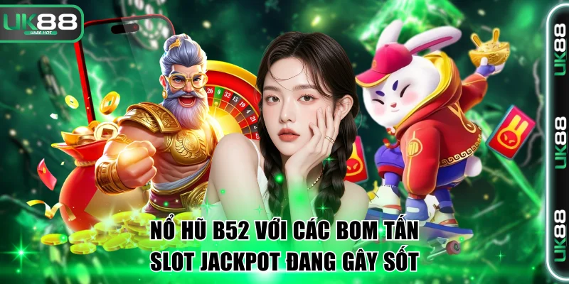 Chơi Nổ Hũ B52 Với Các Bom Tấn Slot Jackpot Đang Gây Sốt 1 Nổ hũ B52