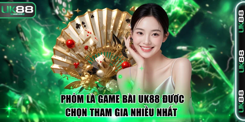Phỏm là game bài UK88 được chọn tham gia nhiều nhất