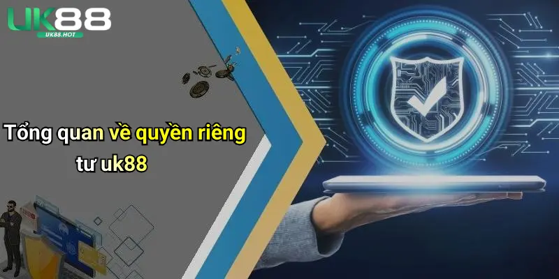 Quyền Riêng Tư UK88: Bảo Mật Thông Tin Khi Giải Trí Cá Cược 1 Tổng quan về quyền riêng tư uk88